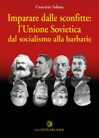 Imparare dalle sconfitte: l'Unione Sovietica dal socialismo alla barbarie - Concetto Solano - Libro La Città del Sole 2017, Scintille | libraccio.click