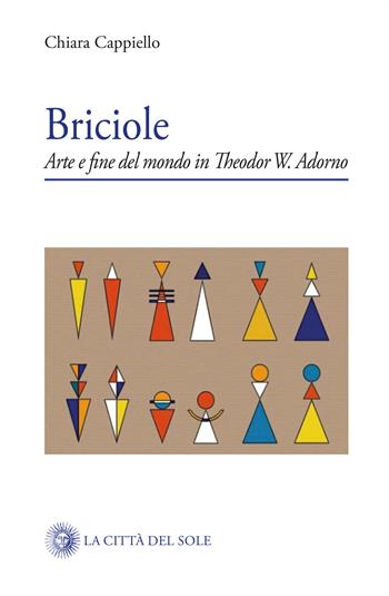 Briciole. Arte e fine del mondo in Theodor W. Adorno - Chiara Cappiello - Libro La Città del Sole 2021, Crisi e critica | libraccio.click
