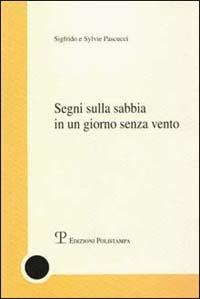 Segni sulla sabbia in un giorno senza vento - Sigfrido Pascucci, Sylvie Pascucci - Libro Polistampa 2003 | libraccio.click