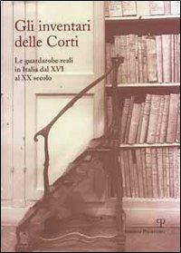 Gli inventari delle corti. Le guardarobe reali in Italia dal XVI al XX secolo  - Libro Polistampa 2010 | libraccio.click