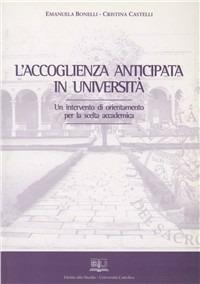 L' accoglienza anticipata in università. Un intervento di orientamento per la scelta accademica - Emanuela Bonelli, Cristiana Castelli - Libro EDUCatt Università Cattolica 2008 | libraccio.click