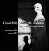L'invisibile canto del silenzio. Parole e immagini nell'Abbazia di Chiaravalle. Ediz. illustrata