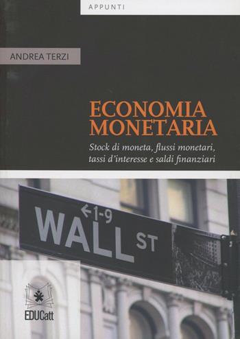 Economia monetaria. Stock di moneta, flussi monetari, tassi d'interesse e saldi finanziari - Andrea Terzi - Libro EDUCatt Università Cattolica 2012 | libraccio.click