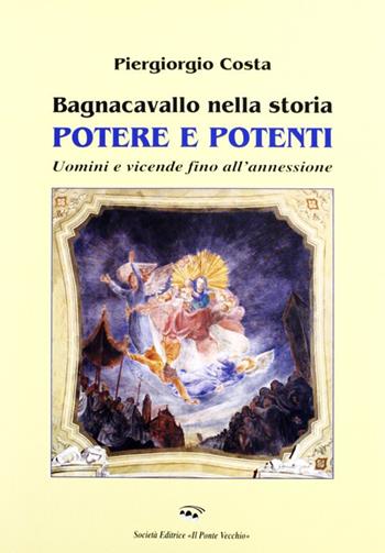 Bagnacavallo nella storia. Potere e potenti. Uomini e vicende fino all'annessione - P. Giorgio Costa - Libro Il Ponte Vecchio 2003, Vicus. Testi e documenti di storia locale | libraccio.click
