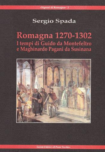 Romagna 1270-1320. I tempi di Giudo da Montefeltro e Maghinardo Pagani da Susinana - Sergio Spada - Libro Il Ponte Vecchio 2009, Signori di Romagna | libraccio.click