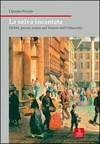 La selva incantata. Delitti, prove, indizi nel Veneto dell'Ottocento - Claudio Povolo - Libro Cierre edizioni 2008, Nord est. Nuova serie | libraccio.click