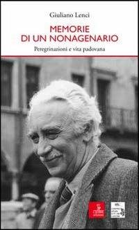 Memorie di un nonagenario. Peregrinazioni e vita padovana - Giuliano Lenci - Libro Cierre edizioni 2012, Percorsi della memoria | libraccio.click