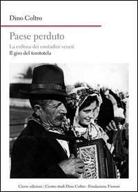 Paese perduto. La cultura dei contadini veneti. Il giro del torototèla - Dino Coltro - Libro Cierre edizioni 2015, Nord est. Nuova serie | libraccio.click