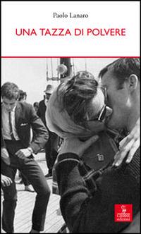 Una tazza di polvere - Paolo Lanaro - Libro Cierre edizioni 2014, Percorsi della memoria | libraccio.click