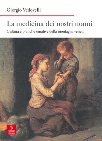 La medicina dei nostri nonni. Cultura e pratiche curative della montagna veneta - Giorgio Vedovelli - Libro Cierre edizioni 2017, Nord est. Nuova serie | libraccio.click