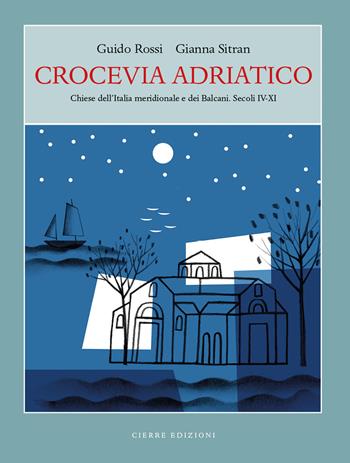 Crocevia Adriatico. Chiese dell’Italia meridionale e dei Balcani. Secoli IV-XI - Guido Rossi, Gianna Sitran - Libro Cierre edizioni 2018 | libraccio.click