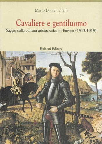 Cavaliere e gentiluomo. Saggio sulla cultura aristocratica in Europa (1513-1915) - Mario Domenichelli - Libro Bulzoni 2002, Centro studi Europa corti. Bibl. '500 | libraccio.click