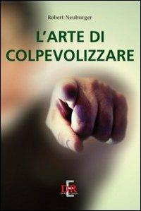 L' arte di colpevolizzare - Robert Neuburger - Libro Di Renzo Editore 2011, Psiche | libraccio.click