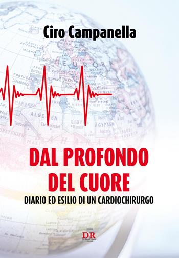 Dal profondo del cuore. Diario ed esilio di un cardiochirurgo - Ciro Campanella - Libro Di Renzo Editore 2017, I dialoghi | libraccio.click