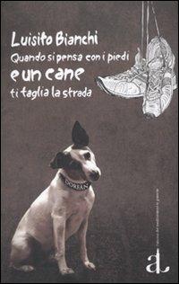 Quando si pensa con i piedi e un cane ti taglia la strada - Luisito Bianchi - Libro L'Ancora del Mediterraneo 2009, Le gomene | libraccio.click