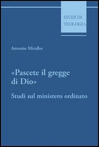 Pascete il gregge di Dio. Studi sul ministero ordinato - Antonio Miralles - Libro Edusc 2002, Studi di teologia | libraccio.click