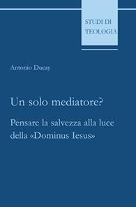 Un solo mediatore? Pensare la salvezza alla luce della «Dominus Iesus» - Antonio Ducay - Libro Edusc 2003, Studi di teologia | libraccio.click