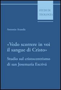 Vedo scorrere in voi il sangue di Cristo. Studio sul cristocentrismo di san Josemaría Escrivá - Antonio Aranda - Libro Edusc 2003, Studi di teologia | libraccio.click
