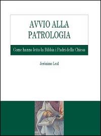 Avvio alla Patrologia. Come hanno letto la Bibbia i Padri della Chiesa - Jeronimo Leal - Libro Edusc 2015, Sussidi di teologia | libraccio.click
