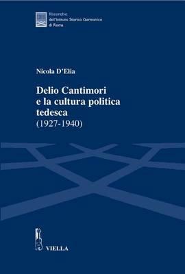 Delio Cantimori e la cultura politica tedesca (1927-1940) - Nicola D'Elia - Libro Viella 2007, Ricerche dell'Istituto Storico Germanico di Roma | libraccio.click