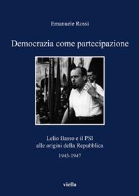 Democrazia come partecipazione. Lelio Basso e il PSI alle origini della Repubblica 1943-1947 - Emanuele Rossi - Libro Viella 2011, I libri di Viella | libraccio.click
