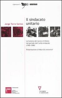 Il sindacato unitario. La Camera del lavoro di Milano nel periodo dell'unità sindacale (1945-1948) - Jorge Torre Santos - Libro Guerini e Associati 2006, Ripensare il '900 | libraccio.click