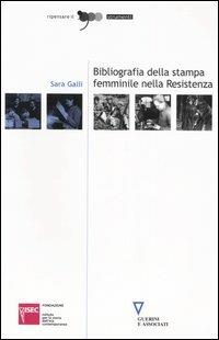 Bibliografia della stampa femminile nella Resistenza - Sara Galli - Libro Guerini e Associati 2006, Ripensare il '900 | libraccio.click