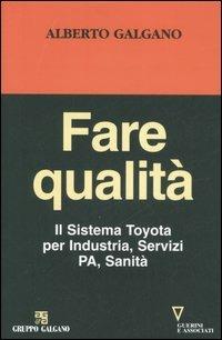 Fare qualità. Il Sistema Toyota per Industria, Servizi, PA, Sanità - Alberto Galgano - Libro Guerini e Associati 2006 | libraccio.click