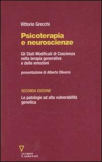 Psicoterapia e neuroscienze. Gli stati modificati di coscienza nella terapia generativa e delle emozioni. Le patologie ad alta vulnerabilità genetica - Vittorio Grecchi - Libro Guerini e Associati 2007 | libraccio.click