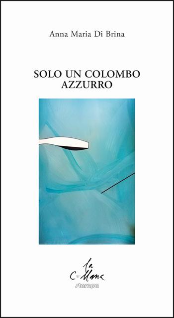 Solo un colombo azzurro - Anna Maria Di Brina - Libro Stampa 2009 2022, La collana | libraccio.click