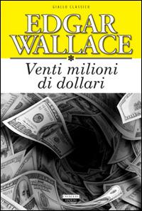 Venti milioni di dollari. Ediz. integrale - Edgar Wallace - Libro Crescere 2014, Giallo classico | libraccio.click