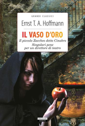 Il vaso d'oro-Il piccolo Zaccheo detto Cinabro-Singolari pene per un direttore di teatro. Ediz. integrale. Con Segnalibro - Ernst T. A. Hoffmann - Libro Crescere 2017, Grandi classici | libraccio.click