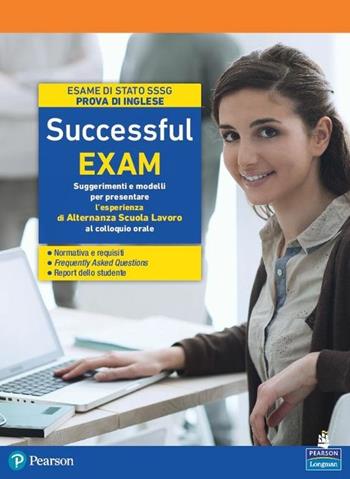 Successful exam. Suggerimenti e modelli per presentare l'esperienza di alternanza scuola-lavoro al colloquio orale. Per le Scuole superiori. - Attilio Galimberti - Libro Pearson Longman 2018 | libraccio.click