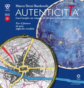 Autenticità. Cari luoghi: un viaggio di 50 anni a Firenze e dintorni. Ediz. illustrata - Marco Dezzi Bardeschi - Libro Sillabe 2014 | libraccio.click