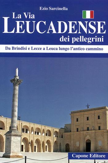 La via Leucadense dei pellegrini. Da Brindisi e Lecce a Leuca lungo l'antico cammino - Ezio Sarcinella - Libro Capone Editore 2020 | libraccio.click