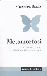 Metamorfosi. L'industria italiana fra declino e trasformazione - Giuseppe Berta - Libro Università Bocconi Editore 2004, Itinerari | libraccio.click