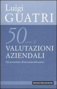 Cinquant'anni di valutazioni aziendali. Dal pionerismo all'internazionalizzazione - Luigi Guatri - Libro Università Bocconi Editore 2006, Biblioteca del valore | libraccio.click