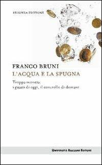 L'acqua e la spugna. Troppa moneta: i guasti di oggi, il controllo di domani - Franco Bruni - Libro Università Bocconi Editore 2010, Itinerari | libraccio.click