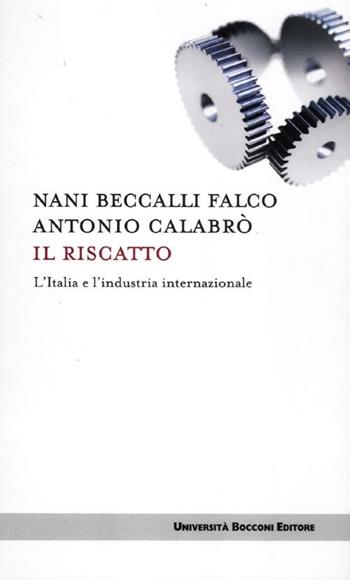 Il riscatto. L'Italia e l'industria internazionale - Nani Beccalli Falco, Antonio Calabrò - Libro Università Bocconi Editore 2012, Itinerari | libraccio.click