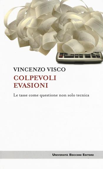 Colpevoli evasioni. Le tasse come questione non solo tecnica - Vincenzo Visco - Libro Università Bocconi Editore 2017, Itinerari | libraccio.click