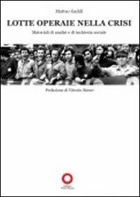 Lotte operaie nella crisi. Materiali di analisi e di inchiesta sociale - Matteo Gaddi - Libro Edizioni Punto Rosso 2010, Il presente come storia | libraccio.click