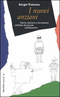 I nuovi anziani. Storia, memoria e formazione nell'Italia del grande cambiamento - Sergio Tramma - Libro Meltemi 2003, Cura di sé | libraccio.click