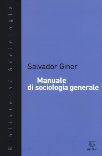 Manuale di sociologia generale. Nuova ediz. - Salvador Giner - Libro Meltemi 2017, Biblioteca/sociologia | libraccio.click