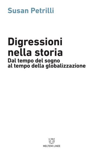 Digressioni nella storia. Dal tempo del sogno al tempo della globalizzazione - Susan Petrilli - Libro Meltemi 2017, Linee | libraccio.click