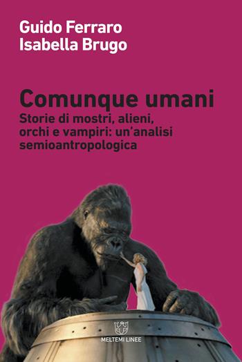 Comunque umani. Storie di mostri, alieni, orchi e vampiri: un'analisi semioantropologica. Nuova ediz. - Guido Ferraro, Isabella Brugo - Libro Meltemi 2018, Linee | libraccio.click