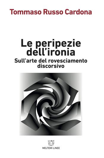 Le peripezie dell'ironia. Sull'arte del rovesciamento discorsivo - Tommaso Russo Cardona - Libro Meltemi 2018, Linee | libraccio.click