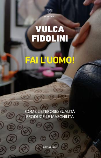 Fai l'uomo! Come l'eterosessualità produce le maschilità - Vulca Fidolini - Libro Meltemi 2019, DeviAzioni | libraccio.click
