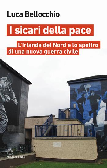 I sicari della pace. L'Irlanda del Nord e lo spettro di una nuova guerra civile - Luca Bellocchio - Libro Meltemi 2019, Linee | libraccio.click