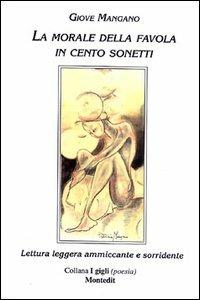 La morale della favola in cento sonetti. Lettura leggera ammiccante e sorridente - Giove Mangano - Libro Montedit 2002, I gigli | libraccio.click