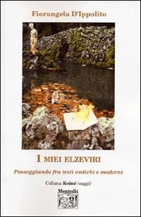 I miei elzeviri. Passeggiando fra testi antichi e moderni - Fiorangela D'Ippolito - Libro Montedit 2003, Koinè saggi | libraccio.click